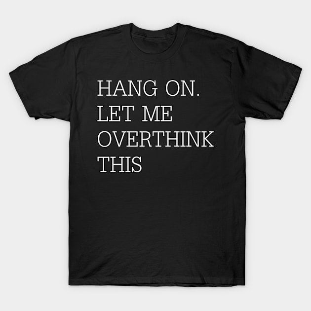 Hang on. Let me overthink this T-Shirt by RW